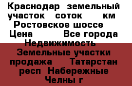 Краснодар, земельный участок 6 соток,  12 км. Ростовское шоссе  › Цена ­ 850 - Все города Недвижимость » Земельные участки продажа   . Татарстан респ.,Набережные Челны г.